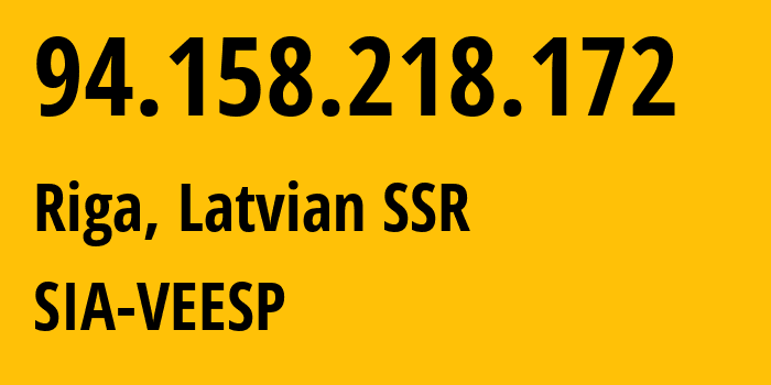 IP address 94.158.218.172 (Riga, Rīga, Latvian SSR) get location, coordinates on map, ISP provider AS42532 SIA-VEESP // who is provider of ip address 94.158.218.172, whose IP address