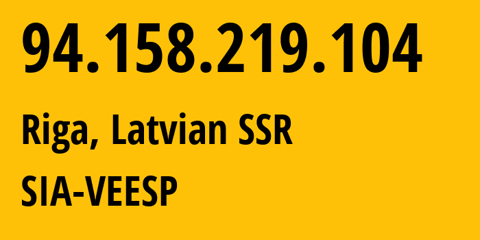 IP address 94.158.219.104 (Riga, Rīga, Latvian SSR) get location, coordinates on map, ISP provider AS42532 SIA-VEESP // who is provider of ip address 94.158.219.104, whose IP address