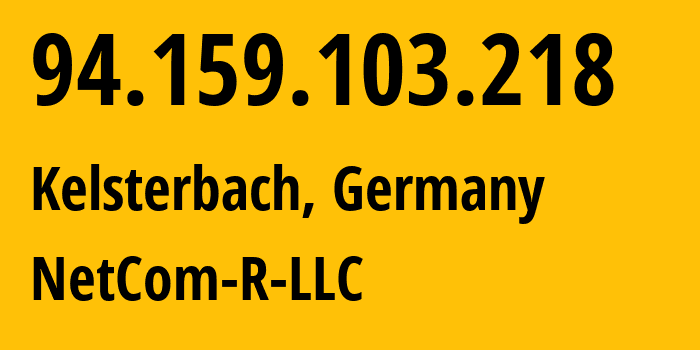 IP address 94.159.103.218 (Kelsterbach, Hesse, Germany) get location, coordinates on map, ISP provider AS215730 NetCom-R-LLC // who is provider of ip address 94.159.103.218, whose IP address