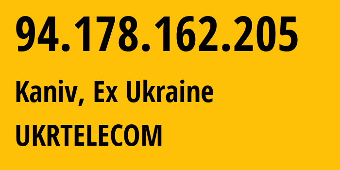 IP address 94.178.162.205 (Kaniv, Cherkasy Oblast, Ex Ukraine) get location, coordinates on map, ISP provider AS6849 UKRTELECOM // who is provider of ip address 94.178.162.205, whose IP address