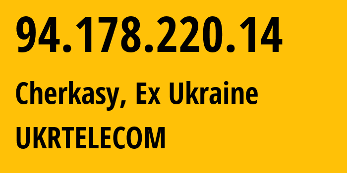 IP address 94.178.220.14 (Cherkasy, Cherkasy Oblast, Ex Ukraine) get location, coordinates on map, ISP provider AS6849 UKRTELECOM // who is provider of ip address 94.178.220.14, whose IP address