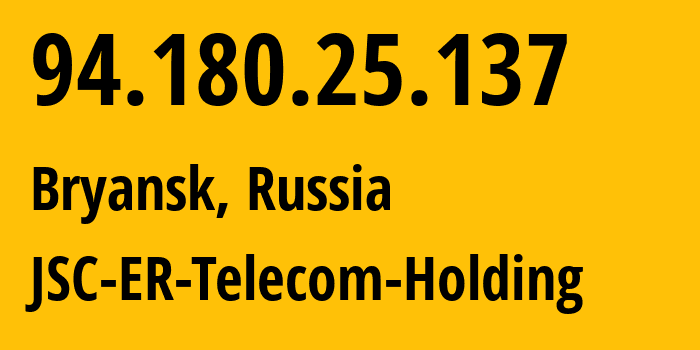 IP address 94.180.25.137 (Bryansk, Bryansk Oblast, Russia) get location, coordinates on map, ISP provider AS57044 JSC-ER-Telecom-Holding // who is provider of ip address 94.180.25.137, whose IP address