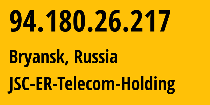 IP address 94.180.26.217 (Bryansk, Bryansk Oblast, Russia) get location, coordinates on map, ISP provider AS57044 JSC-ER-Telecom-Holding // who is provider of ip address 94.180.26.217, whose IP address