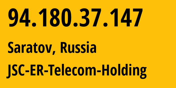 IP address 94.180.37.147 (Saratov, Saratov Oblast, Russia) get location, coordinates on map, ISP provider AS50543 JSC-ER-Telecom-Holding // who is provider of ip address 94.180.37.147, whose IP address