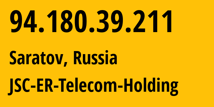 IP-адрес 94.180.39.211 (Саратов, Саратовская Область, Россия) определить местоположение, координаты на карте, ISP провайдер AS50543 JSC-ER-Telecom-Holding // кто провайдер айпи-адреса 94.180.39.211