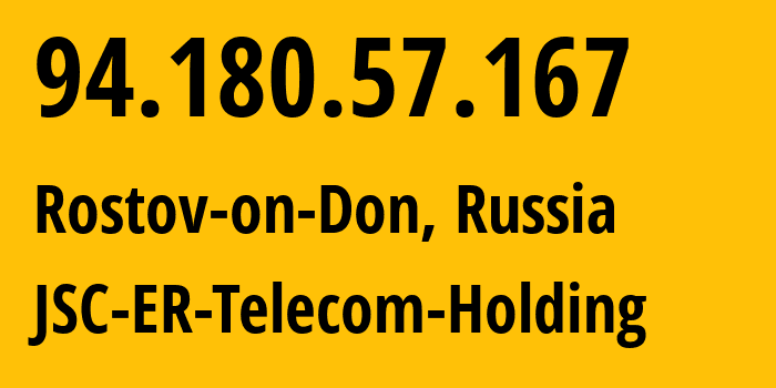 IP-адрес 94.180.57.167 (Ростов-на-Дону, Ростовская Область, Россия) определить местоположение, координаты на карте, ISP провайдер AS57378 JSC-ER-Telecom-Holding // кто провайдер айпи-адреса 94.180.57.167