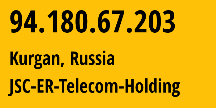 IP address 94.180.67.203 (Kurgan, Kurgan Oblast, Russia) get location, coordinates on map, ISP provider AS56330 JSC-ER-Telecom-Holding // who is provider of ip address 94.180.67.203, whose IP address