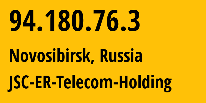 IP address 94.180.76.3 (Novosibirsk, Novosibirsk Oblast, Russia) get location, coordinates on map, ISP provider AS43478 JSC-ER-Telecom-Holding // who is provider of ip address 94.180.76.3, whose IP address