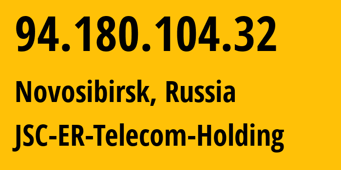 IP address 94.180.104.32 (Novosibirsk, Novosibirsk Oblast, Russia) get location, coordinates on map, ISP provider AS43478 JSC-ER-Telecom-Holding // who is provider of ip address 94.180.104.32, whose IP address