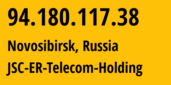 IP address 94.180.117.38 (Novosibirsk, Novosibirsk Oblast, Russia) get location, coordinates on map, ISP provider AS43478 JSC-ER-Telecom-Holding // who is provider of ip address 94.180.117.38, whose IP address