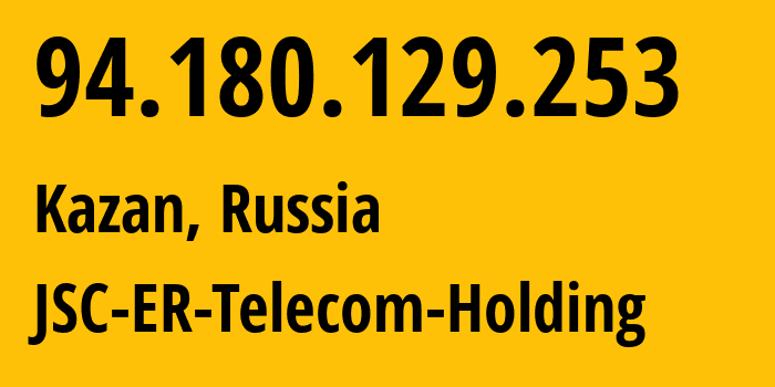 IP-адрес 94.180.129.253 (Казань, Татарстан, Россия) определить местоположение, координаты на карте, ISP провайдер AS41668 JSC-ER-Telecom-Holding // кто провайдер айпи-адреса 94.180.129.253