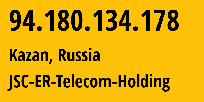IP address 94.180.134.178 (Kazan, Tatarstan Republic, Russia) get location, coordinates on map, ISP provider AS41668 JSC-ER-Telecom-Holding // who is provider of ip address 94.180.134.178, whose IP address