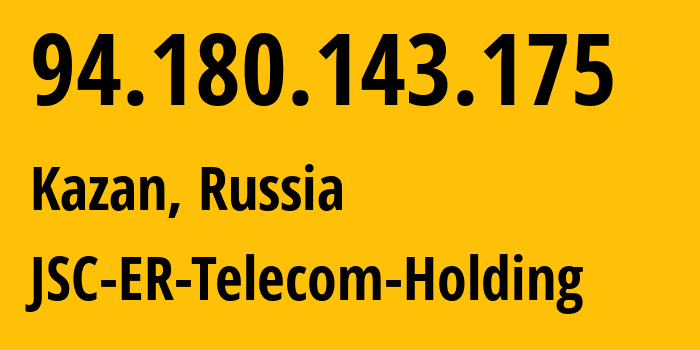 IP address 94.180.143.175 (Kazan, Tatarstan Republic, Russia) get location, coordinates on map, ISP provider AS41668 JSC-ER-Telecom-Holding // who is provider of ip address 94.180.143.175, whose IP address