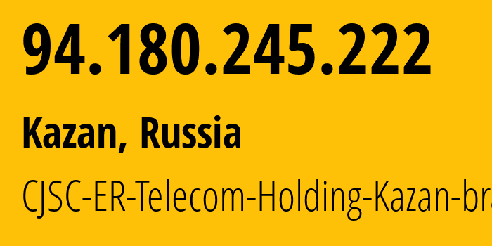 IP address 94.180.245.222 (Kazan, Tatarstan Republic, Russia) get location, coordinates on map, ISP provider AS41668 CJSC-ER-Telecom-Holding-Kazan-branch // who is provider of ip address 94.180.245.222, whose IP address