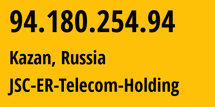 IP address 94.180.254.94 (Kazan, Tatarstan Republic, Russia) get location, coordinates on map, ISP provider AS41668 JSC-ER-Telecom-Holding // who is provider of ip address 94.180.254.94, whose IP address