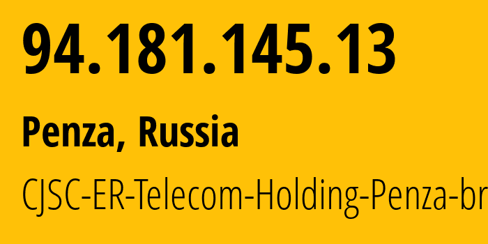 IP address 94.181.145.13 (Penza, Penza Oblast, Russia) get location, coordinates on map, ISP provider AS41754 CJSC-ER-Telecom-Holding-Penza-branch // who is provider of ip address 94.181.145.13, whose IP address