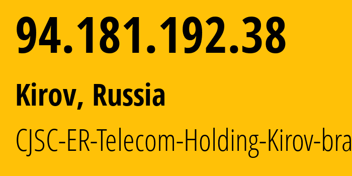 IP address 94.181.192.38 (Kirov, Kirov Oblast, Russia) get location, coordinates on map, ISP provider AS41727 CJSC-ER-Telecom-Holding-Kirov-branch // who is provider of ip address 94.181.192.38, whose IP address