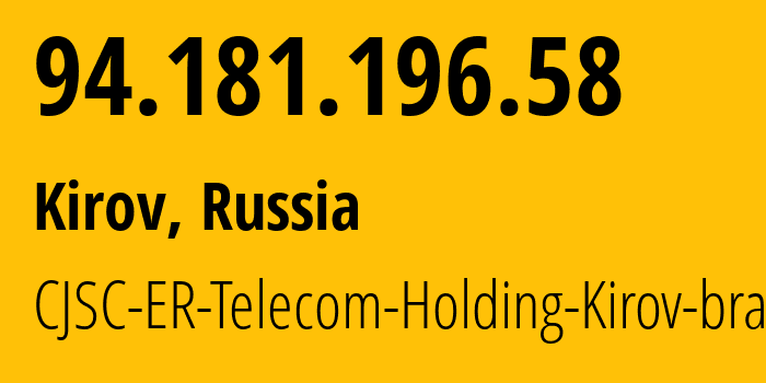 IP address 94.181.196.58 (Kirov, Kirov Oblast, Russia) get location, coordinates on map, ISP provider AS41727 CJSC-ER-Telecom-Holding-Kirov-branch // who is provider of ip address 94.181.196.58, whose IP address