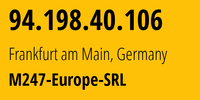 IP address 94.198.40.106 (Frankfurt am Main, Hesse, Germany) get location, coordinates on map, ISP provider AS9009 M247-Europe-SRL // who is provider of ip address 94.198.40.106, whose IP address