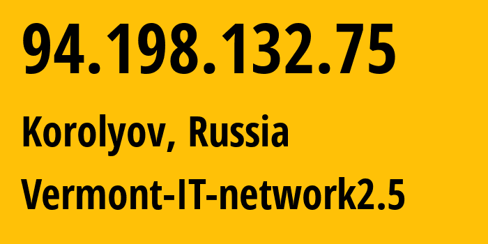 IP address 94.198.132.75 (Korolyov, Moscow Oblast, Russia) get location, coordinates on map, ISP provider AS43667 Vermont-IT-network2.5 // who is provider of ip address 94.198.132.75, whose IP address