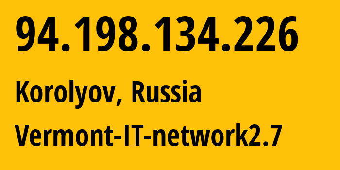 IP-адрес 94.198.134.226 (Королёв, Московская область, Россия) определить местоположение, координаты на карте, ISP провайдер AS43667 Vermont-IT-network2.7 // кто провайдер айпи-адреса 94.198.134.226