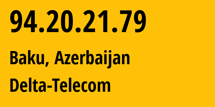 IP address 94.20.21.79 (Baku, Baku City, Azerbaijan) get location, coordinates on map, ISP provider AS29049 Delta-Telecom // who is provider of ip address 94.20.21.79, whose IP address