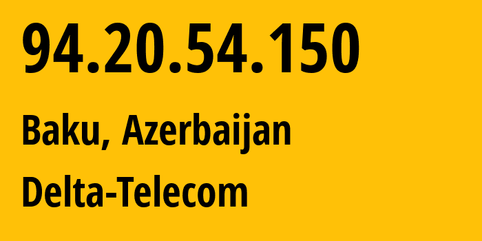 IP-адрес 94.20.54.150 (Баку, Baku City, Азербайджан) определить местоположение, координаты на карте, ISP провайдер AS200446 Delta-Telecom // кто провайдер айпи-адреса 94.20.54.150