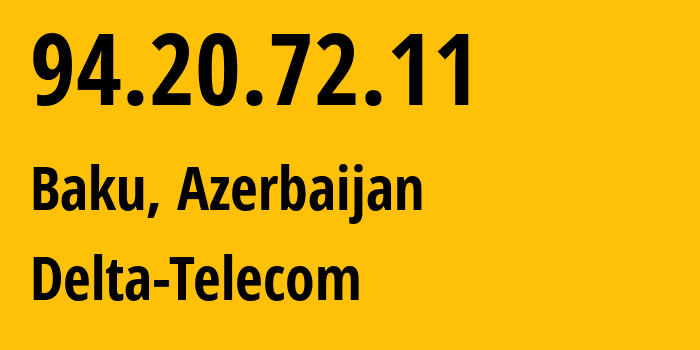 IP address 94.20.72.11 (Baku, Baku City, Azerbaijan) get location, coordinates on map, ISP provider AS29049 Delta-Telecom // who is provider of ip address 94.20.72.11, whose IP address