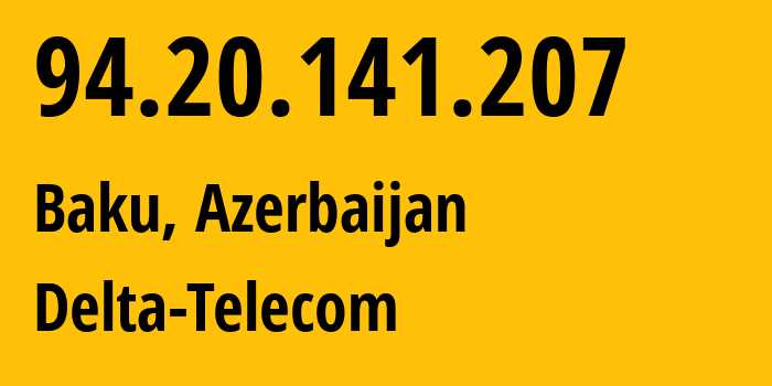 IP-адрес 94.20.141.207 (Баку, Baku City, Азербайджан) определить местоположение, координаты на карте, ISP провайдер AS29049 Delta-Telecom // кто провайдер айпи-адреса 94.20.141.207