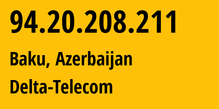 IP address 94.20.208.211 (Baku, Baku City, Azerbaijan) get location, coordinates on map, ISP provider AS200446 Delta-Telecom // who is provider of ip address 94.20.208.211, whose IP address