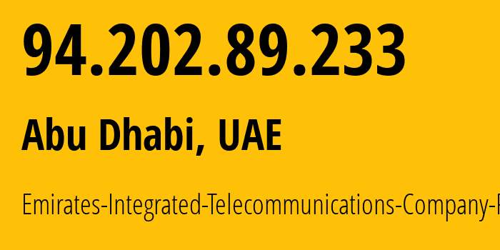 IP address 94.202.89.233 (Abu Dhabi, Abu Dhabi, UAE) get location, coordinates on map, ISP provider AS15802 Emirates-Integrated-Telecommunications-Company-PJSC // who is provider of ip address 94.202.89.233, whose IP address