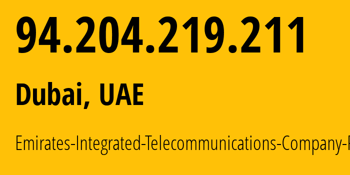 IP-адрес 94.204.219.211 (Дубай, Dubai, ОАЭ) определить местоположение, координаты на карте, ISP провайдер AS15802 Emirates-Integrated-Telecommunications-Company-PJSC // кто провайдер айпи-адреса 94.204.219.211
