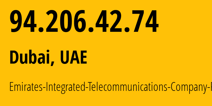 IP address 94.206.42.74 (Dubai, Dubai, UAE) get location, coordinates on map, ISP provider AS15802 Emirates-Integrated-Telecommunications-Company-PJSC // who is provider of ip address 94.206.42.74, whose IP address