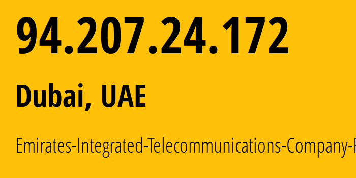 IP address 94.207.24.172 (Dubai, Dubai, UAE) get location, coordinates on map, ISP provider AS15802 Emirates-Integrated-Telecommunications-Company-PJSC // who is provider of ip address 94.207.24.172, whose IP address