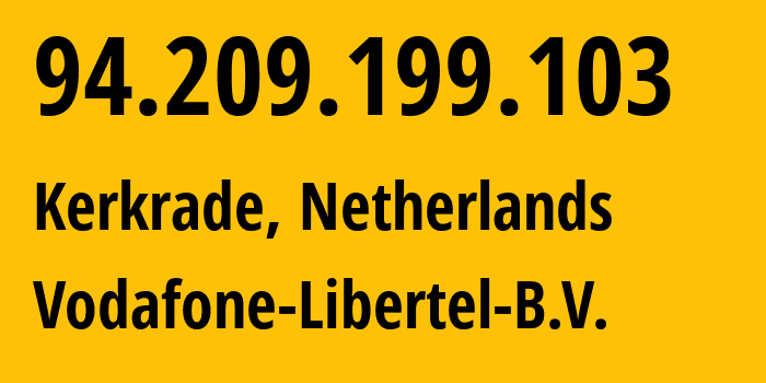 IP-адрес 94.209.199.103 (Керкраде, Лимбург, Нидерланды) определить местоположение, координаты на карте, ISP провайдер AS33915 Vodafone-Libertel-B.V. // кто провайдер айпи-адреса 94.209.199.103