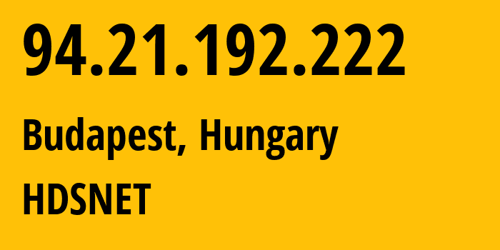 IP address 94.21.192.222 (Budapest, Budapest, Hungary) get location, coordinates on map, ISP provider AS20845 HDSNET // who is provider of ip address 94.21.192.222, whose IP address