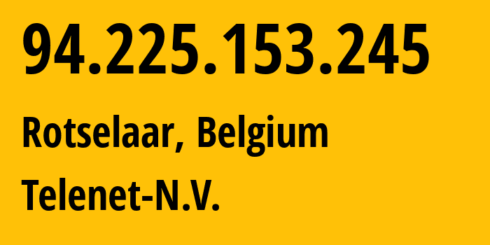 IP-адрес 94.225.153.245 (Rotselaar, Фламандский регион, Бельгия) определить местоположение, координаты на карте, ISP провайдер AS6848 Telenet-N.V. // кто провайдер айпи-адреса 94.225.153.245