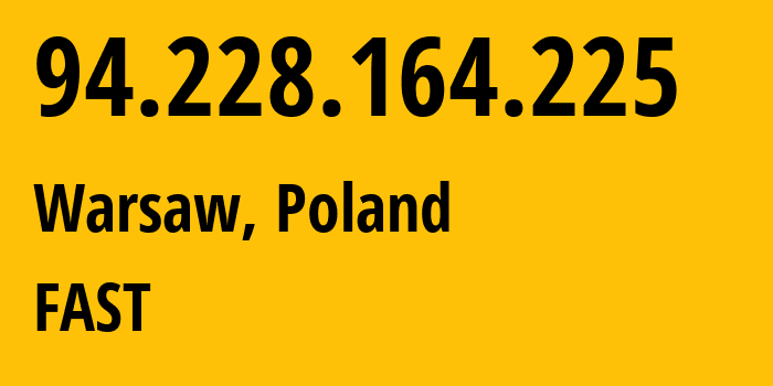 IP address 94.228.164.225 (Warsaw, Mazovia, Poland) get location, coordinates on map, ISP provider AS210644 FAST // who is provider of ip address 94.228.164.225, whose IP address