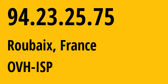 IP address 94.23.25.75 (Roubaix, Hauts-de-France, France) get location, coordinates on map, ISP provider AS16276 OVH-ISP // who is provider of ip address 94.23.25.75, whose IP address