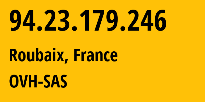IP address 94.23.179.246 (Roubaix, Hauts-de-France, France) get location, coordinates on map, ISP provider AS16276 OVH-SAS // who is provider of ip address 94.23.179.246, whose IP address
