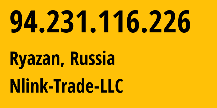 IP address 94.231.116.226 (Ryazan, Ryazan Oblast, Russia) get location, coordinates on map, ISP provider AS56420 Nlink-Trade-LLC // who is provider of ip address 94.231.116.226, whose IP address