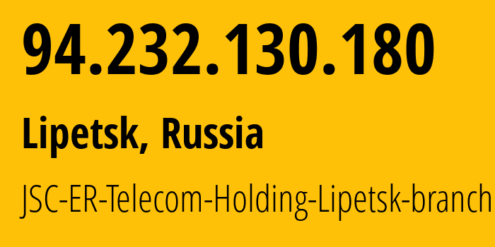 IP address 94.232.130.180 (Lipetsk, Lipetsk Oblast, Russia) get location, coordinates on map, ISP provider AS51570 JSC-ER-Telecom-Holding-Lipetsk-branch // who is provider of ip address 94.232.130.180, whose IP address