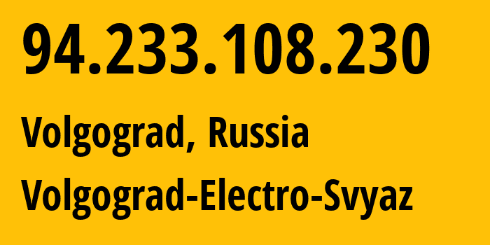 IP address 94.233.108.230 (Volgograd, Volgograd Oblast, Russia) get location, coordinates on map, ISP provider AS12389 Volgograd-Electro-Svyaz // who is provider of ip address 94.233.108.230, whose IP address