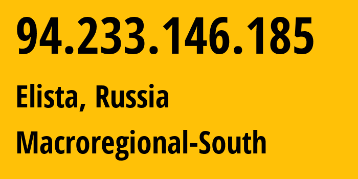 IP-адрес 94.233.146.185 (Элиста, Калмыкия, Россия) определить местоположение, координаты на карте, ISP провайдер AS25490 Macroregional-South // кто провайдер айпи-адреса 94.233.146.185