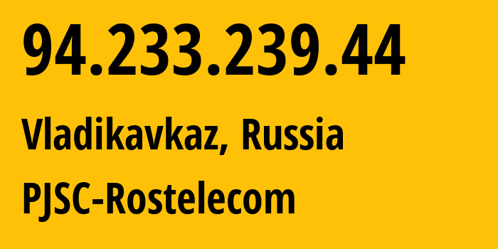 IP address 94.233.239.44 (Vladikavkaz, North Ossetia–Alania, Russia) get location, coordinates on map, ISP provider AS12389 PJSC-Rostelecom // who is provider of ip address 94.233.239.44, whose IP address