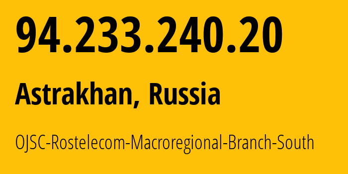 IP address 94.233.240.20 (Astrakhan, Astrakhan Oblast, Russia) get location, coordinates on map, ISP provider AS12389 OJSC-Rostelecom-Macroregional-Branch-South // who is provider of ip address 94.233.240.20, whose IP address