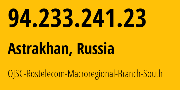 IP address 94.233.241.23 (Astrakhan, Astrakhan Oblast, Russia) get location, coordinates on map, ISP provider AS12389 OJSC-Rostelecom-Macroregional-Branch-South // who is provider of ip address 94.233.241.23, whose IP address