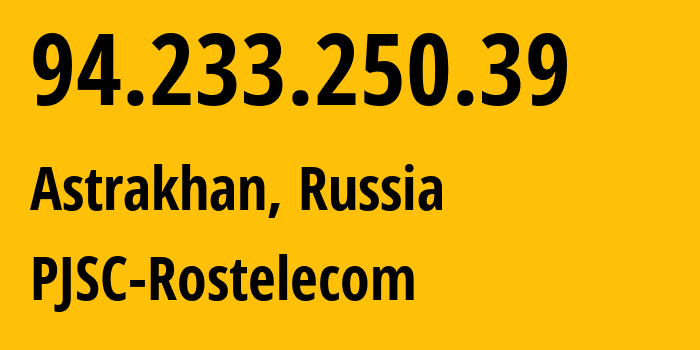 IP address 94.233.250.39 (Astrakhan, Astrakhan Oblast, Russia) get location, coordinates on map, ISP provider AS12389 PJSC-Rostelecom // who is provider of ip address 94.233.250.39, whose IP address