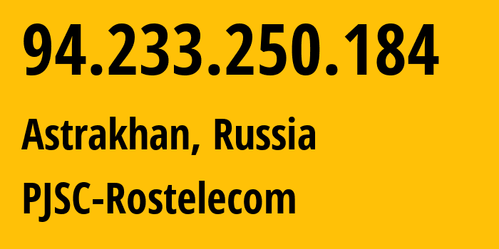 IP address 94.233.250.184 (Astrakhan, Astrakhan Oblast, Russia) get location, coordinates on map, ISP provider AS12389 PJSC-Rostelecom // who is provider of ip address 94.233.250.184, whose IP address