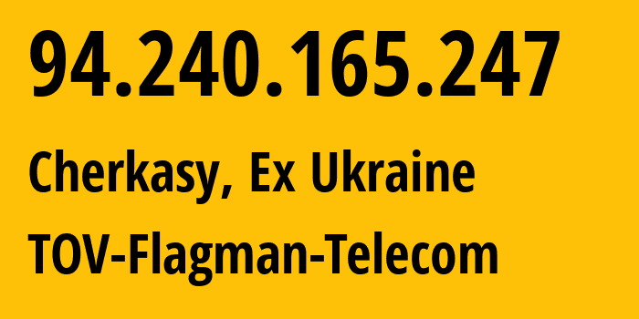 IP address 94.240.165.247 (Cherkasy, Cherkasy Oblast, Ex Ukraine) get location, coordinates on map, ISP provider AS48045 TOV-Flagman-Telecom // who is provider of ip address 94.240.165.247, whose IP address